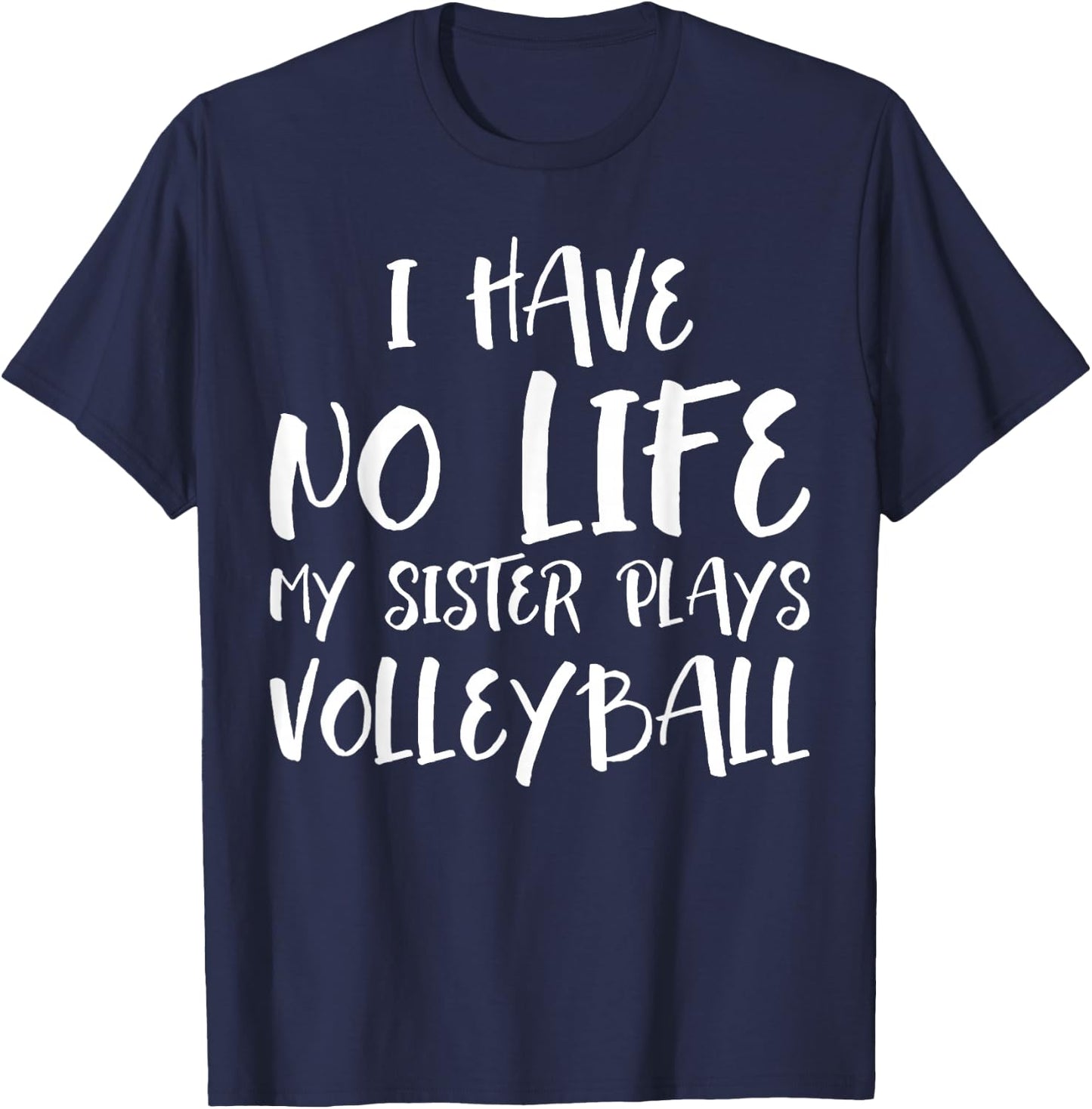 I have No Life My Sister Plays Volleyball Funny T-Shirt - T-Shirt | Navy