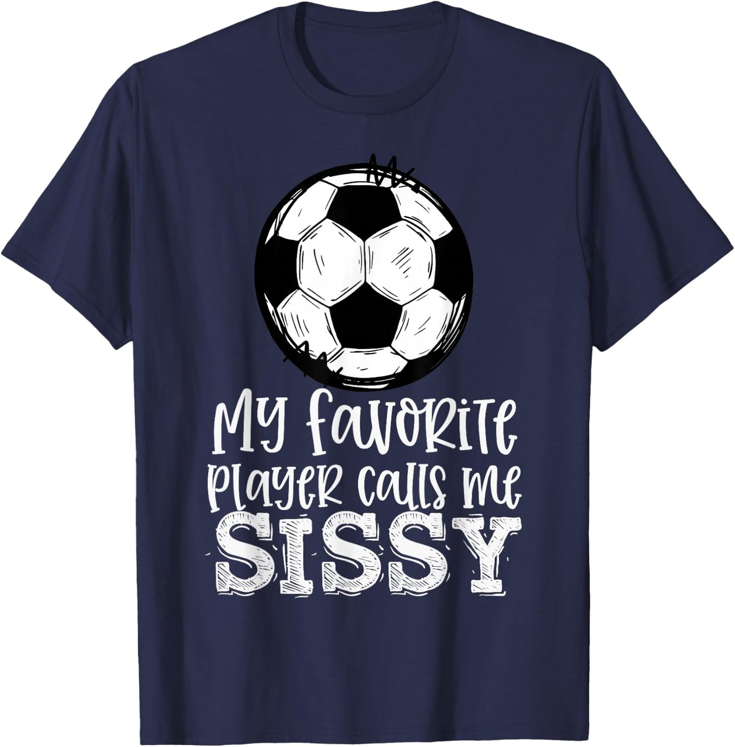 Soccer My Favorite Player Calls Me Sissy Trendy Summer T-Shirt - T-Shirt | Navy