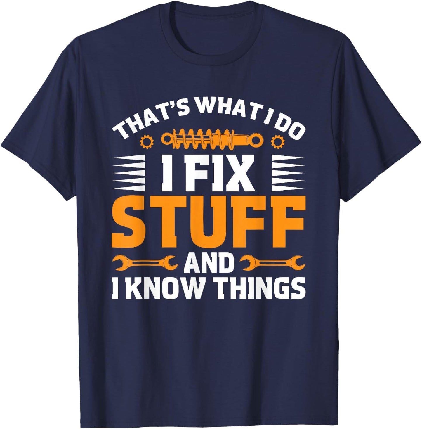 That's What I Do I Fix Stuff And I Know Things Men Dad Funny T-Shirt - T-Shirt | Navy