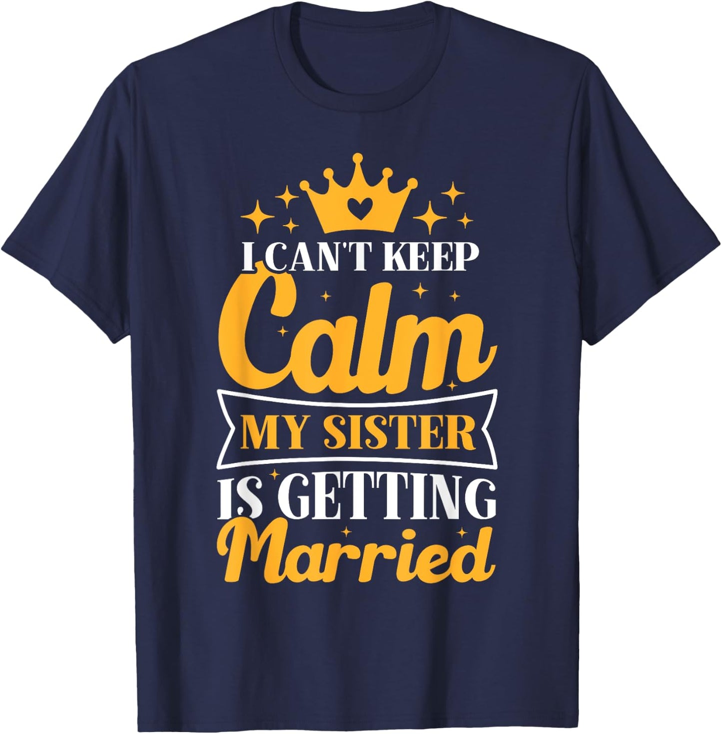 I Can't Keep Calm My Sister Is Getting Married Wedding Day T-Shirt - T-Shirt | Navy