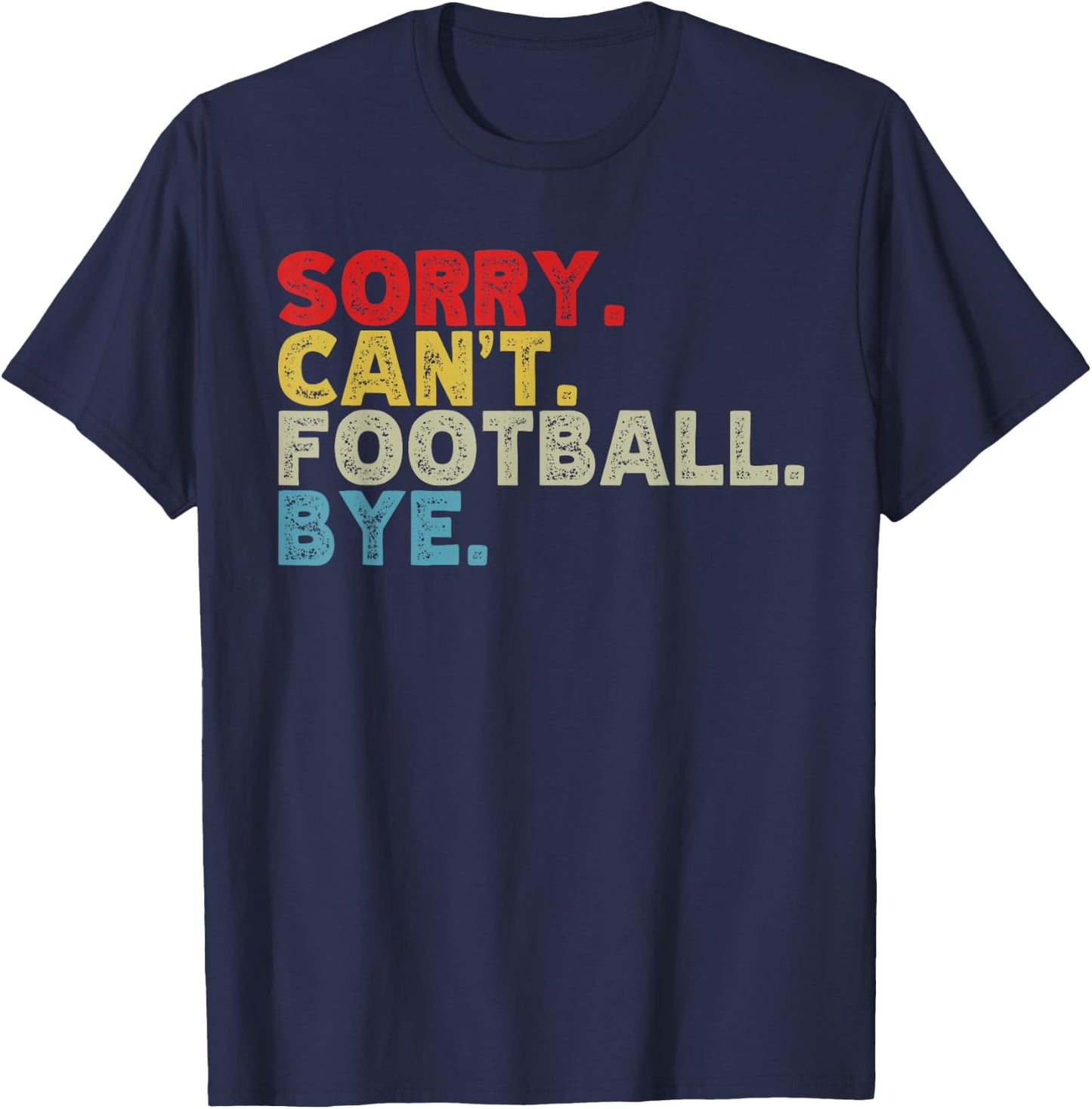Funny Sorry Can't Football Bye, Sports Fanatic Lover T-Shirt - T-Shirt | Navy