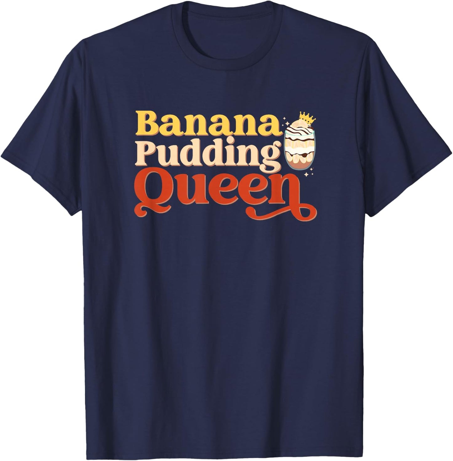 Banana Pudding Queen Baking Baker Pastry Chef Dessert Lover T-Shirt - T-Shirt | Navy