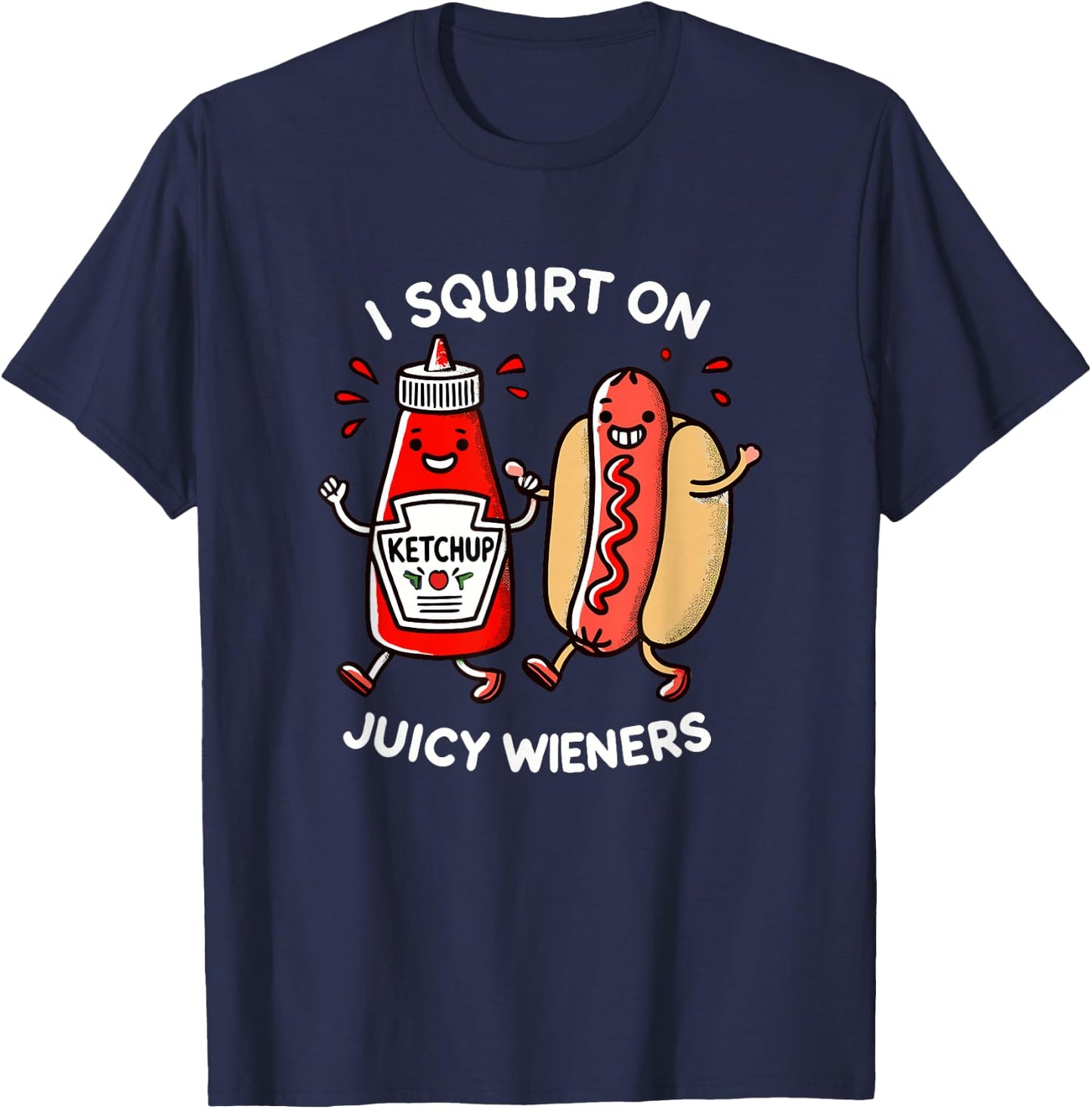 I Squirt On Juicy Wieners - Adult Humor Funny T-Shirt - T-Shirt | Navy