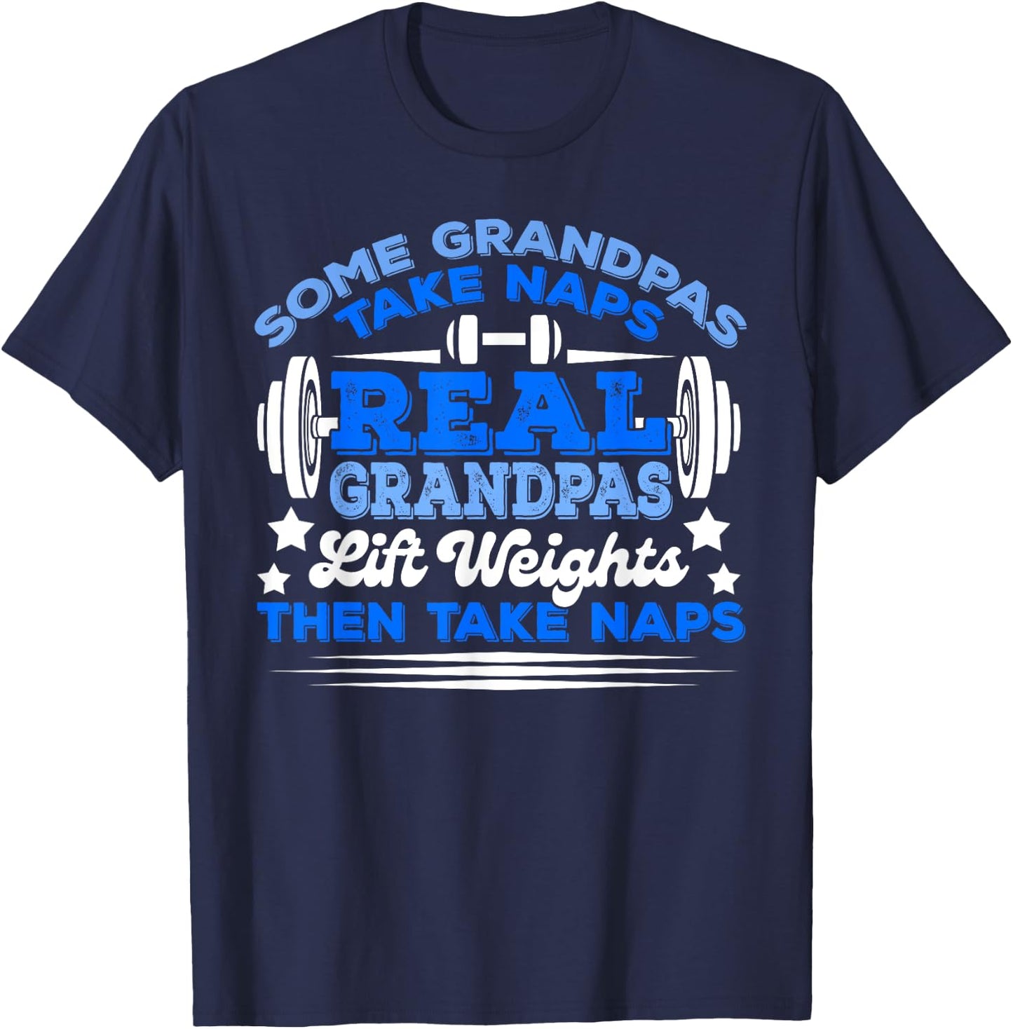 Some Grandpas Take Naps Real Grandpas Lift Weights T-Shirt - T-Shirt | Navy