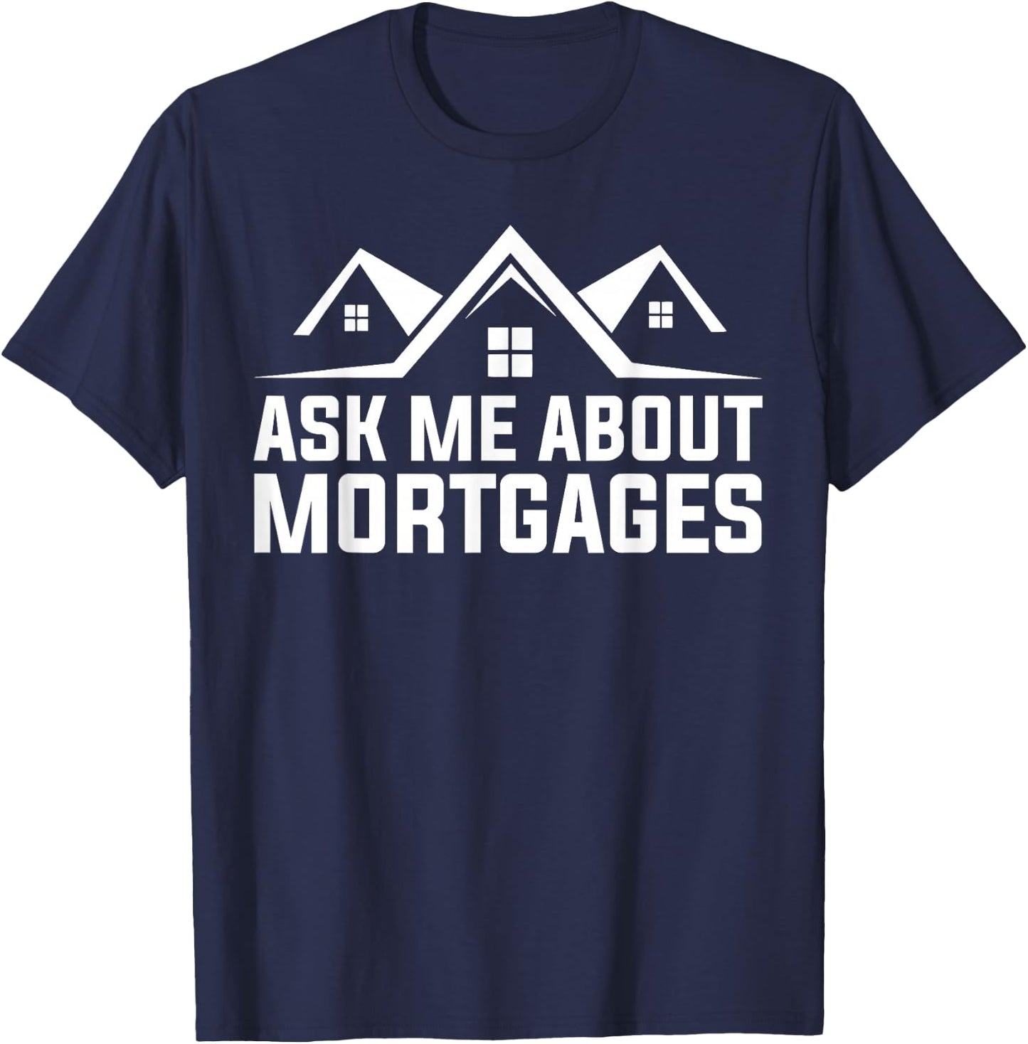 Mortgage Loan Officer Ask Me About Mortgages T-Shirt - T-Shirt | Navy