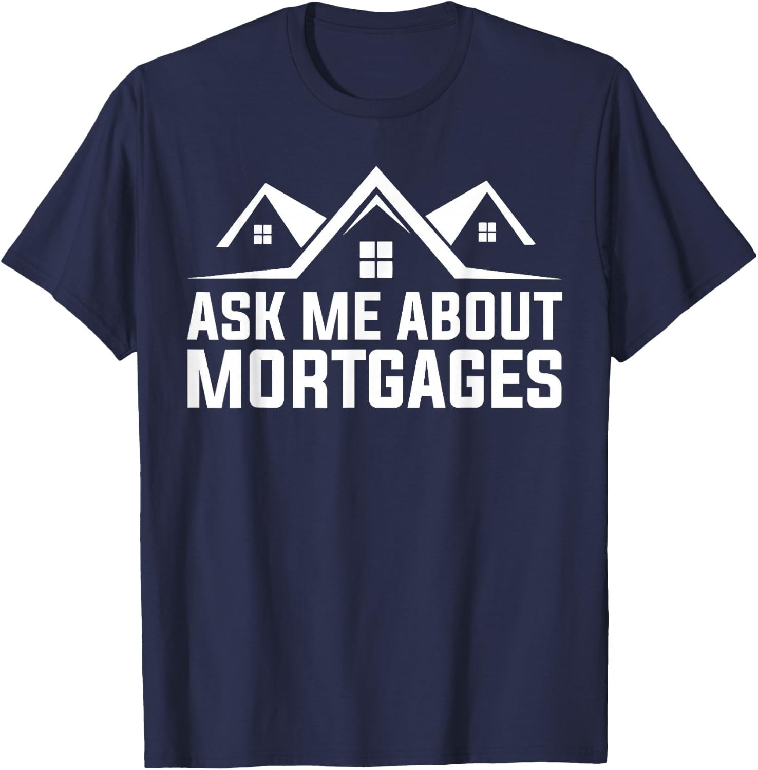 Mortgage Loan Officer Ask Me About Mortgages T-Shirt - T-Shirt | Navy