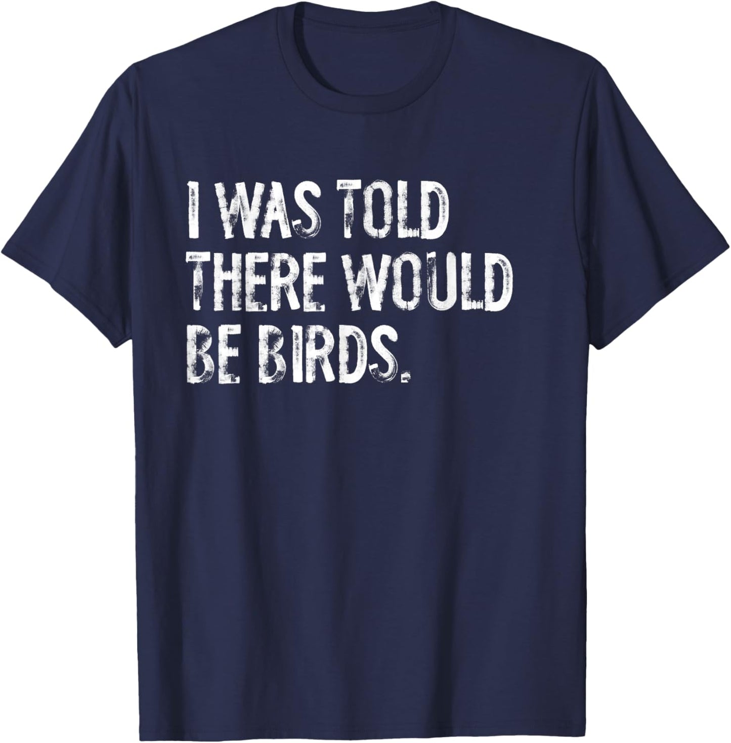I was Told There Would Be Birds T-Shirt - T-Shirt | Navy