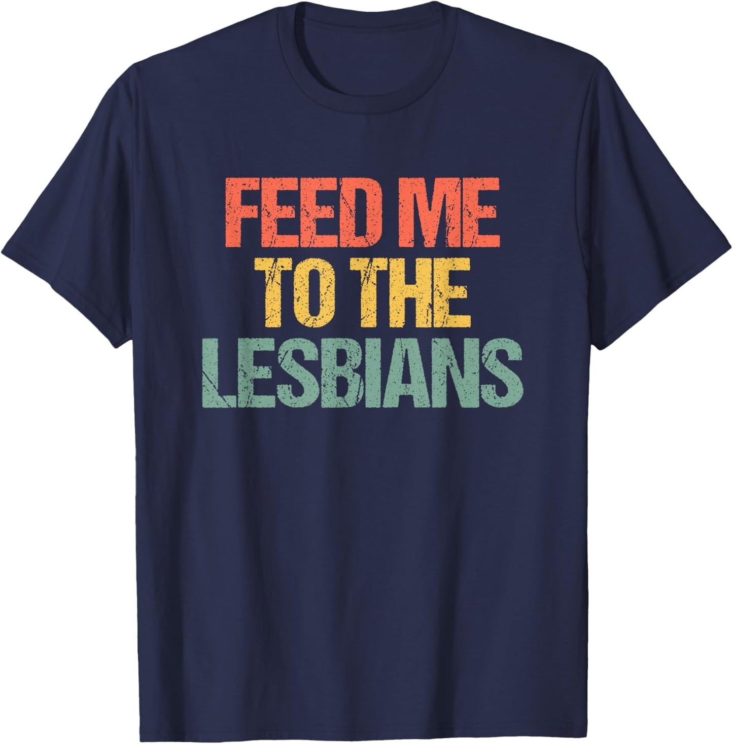 Feed Me To The Lesbians - Retro Fun Saying Sarcastic Lesbian T-Shirt - T-Shirt | Navy