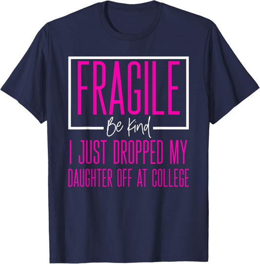 Fragile Just Dropped Daughter At College Leaving For College T-Shirt - T-Shirt | Navy