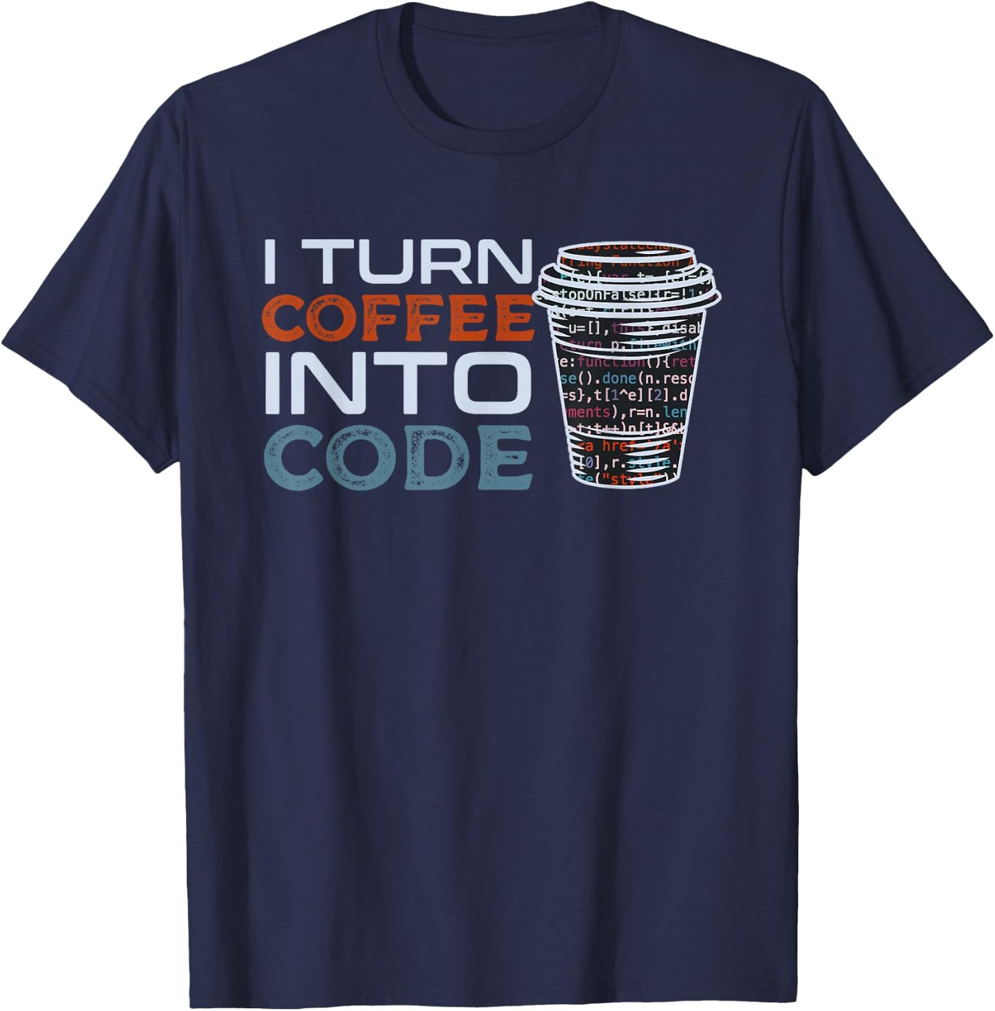 I Turn Coffee Into Code Gift Programmer or Software Engineer T-Shirt - T-Shirt | Navy
