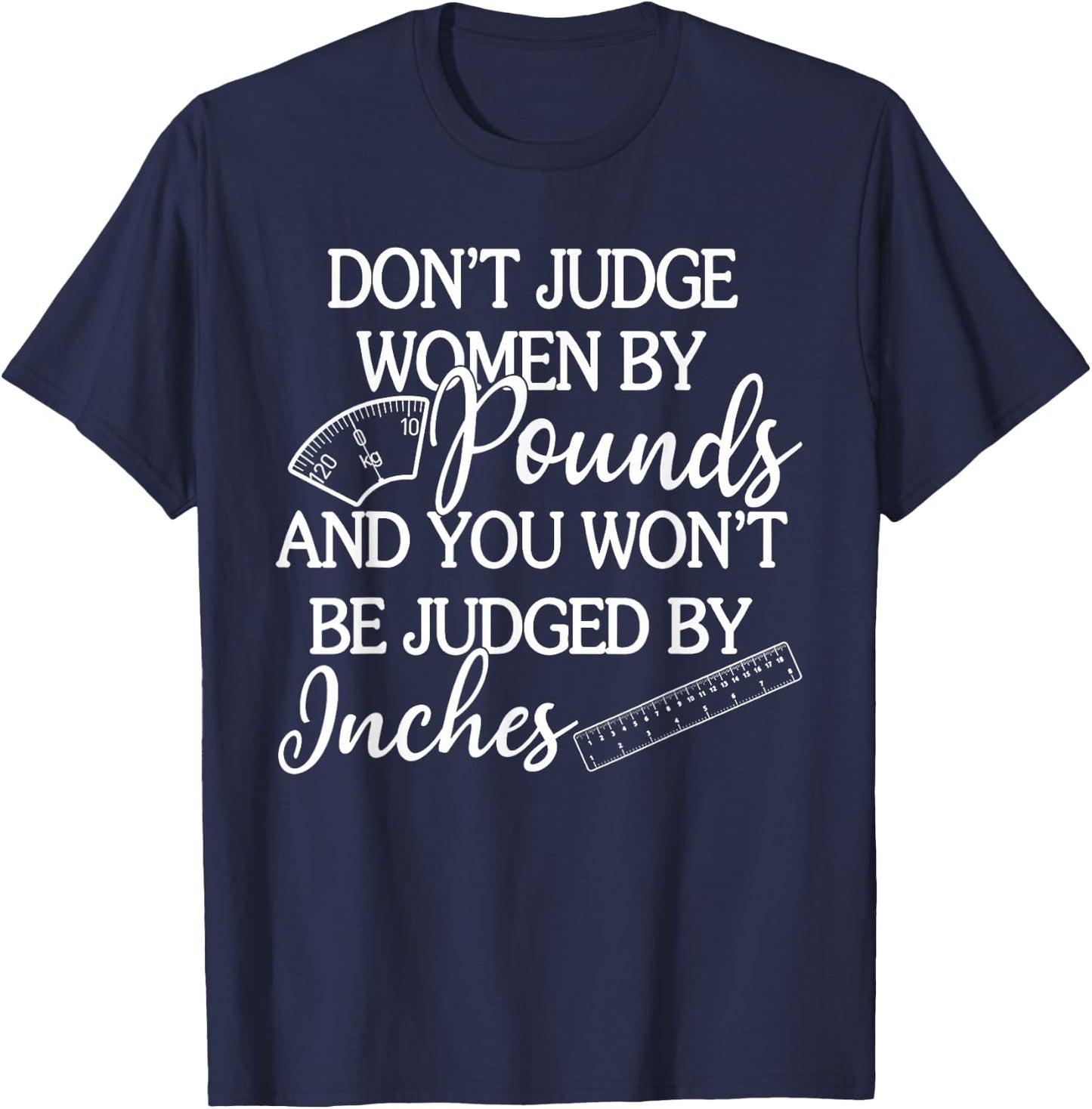 Don't Judge Women By Pounds & You Won't Be Judged By Inches T-Shirt - T-Shirt | Navy