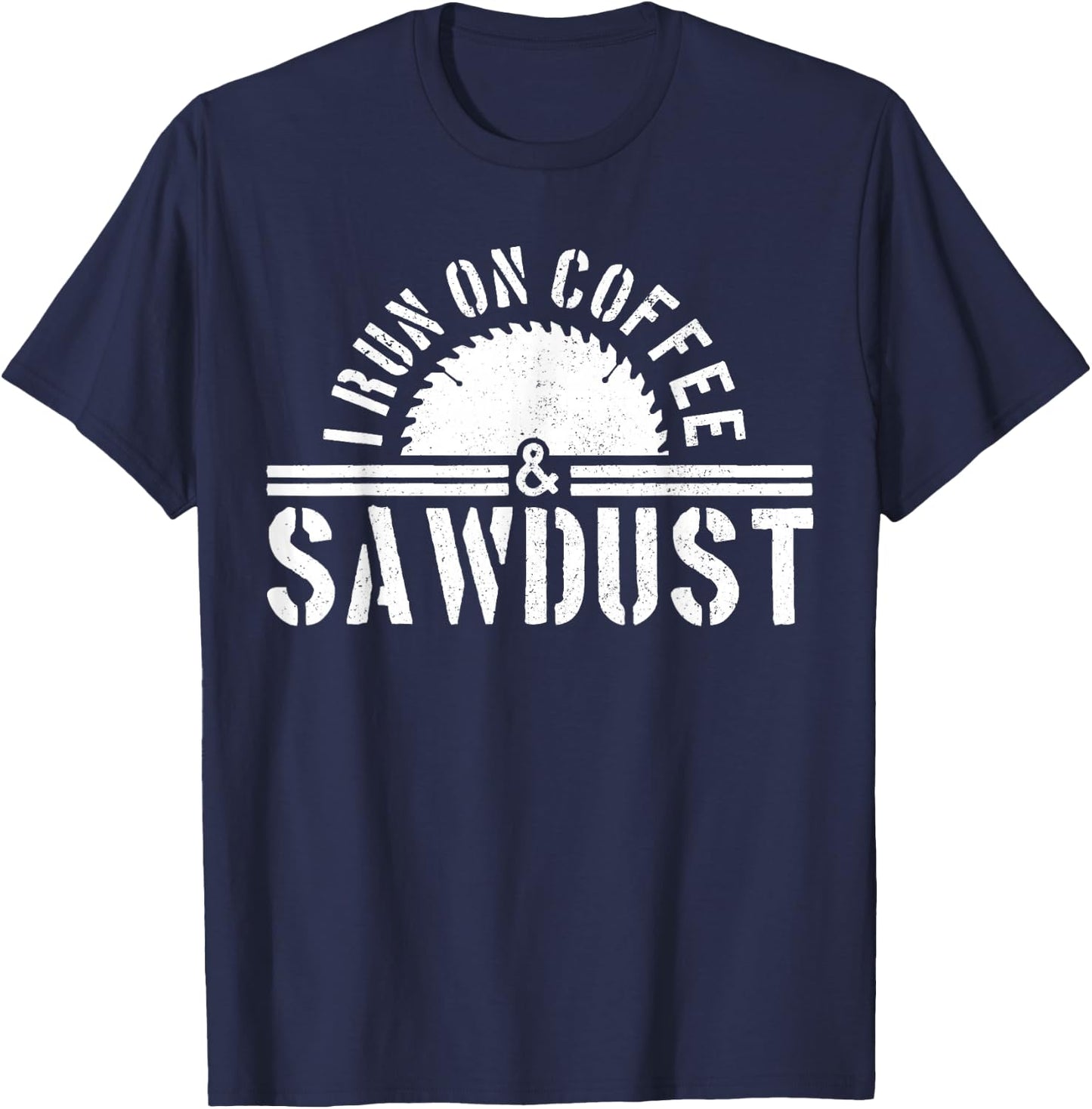 Funny Carpenter Woodworker I Run On Coffee & Sawdust Gift T-Shirt - T-Shirt | Navy