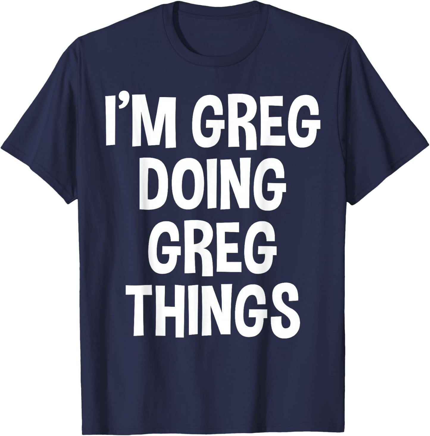 I'm Greg Doing Greg Things Funny Saying T-Shirt - T-Shirt | Navy