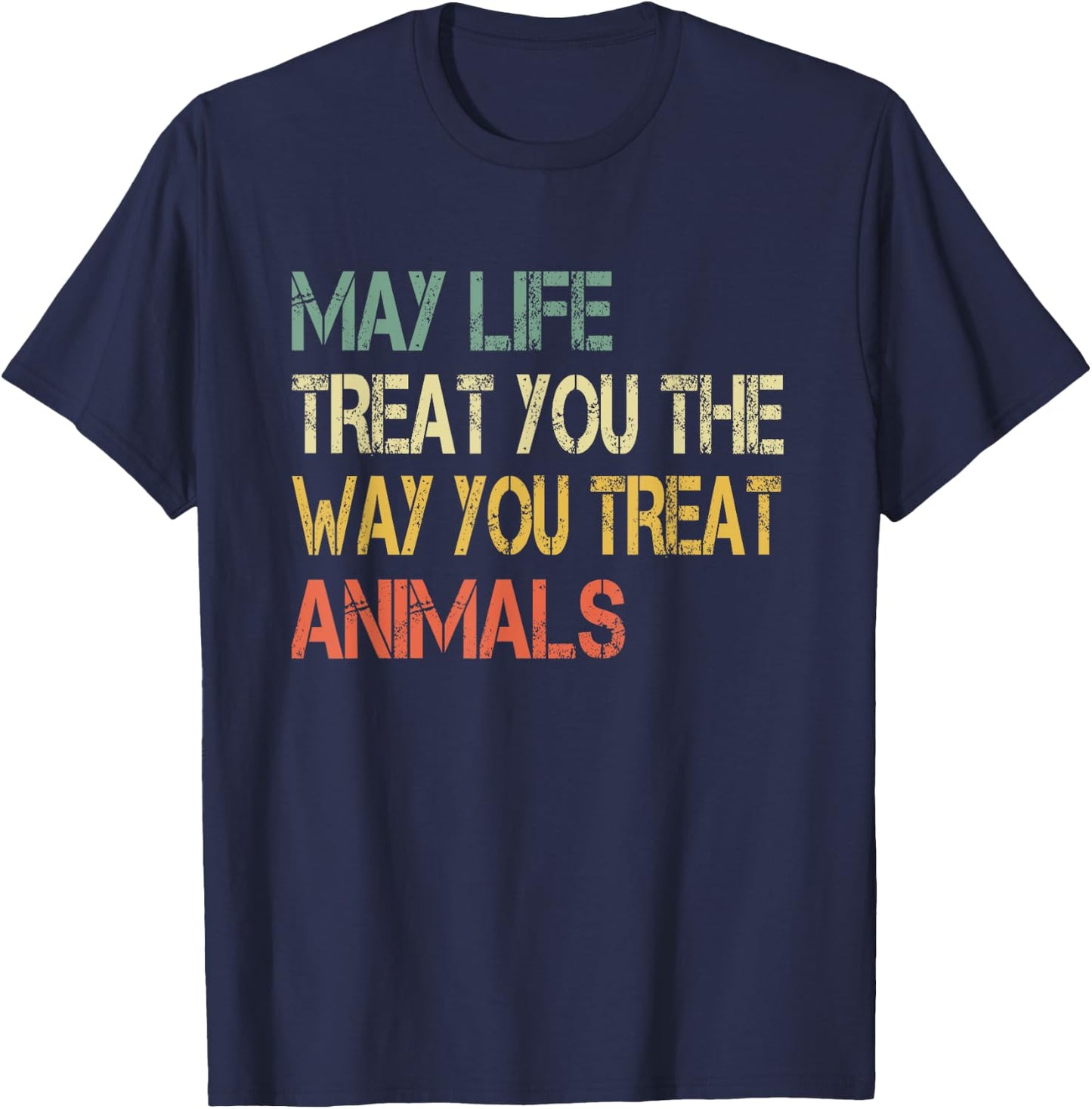 Anti Cruelty May Life Treat You The Way You Treat Animals T-Shirt - T-Shirt | Navy