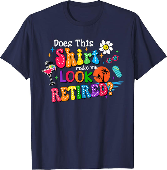 Does This Make Me Look Retired Funny Retirement Teacher T-Shirt - T-Shirt | Navy