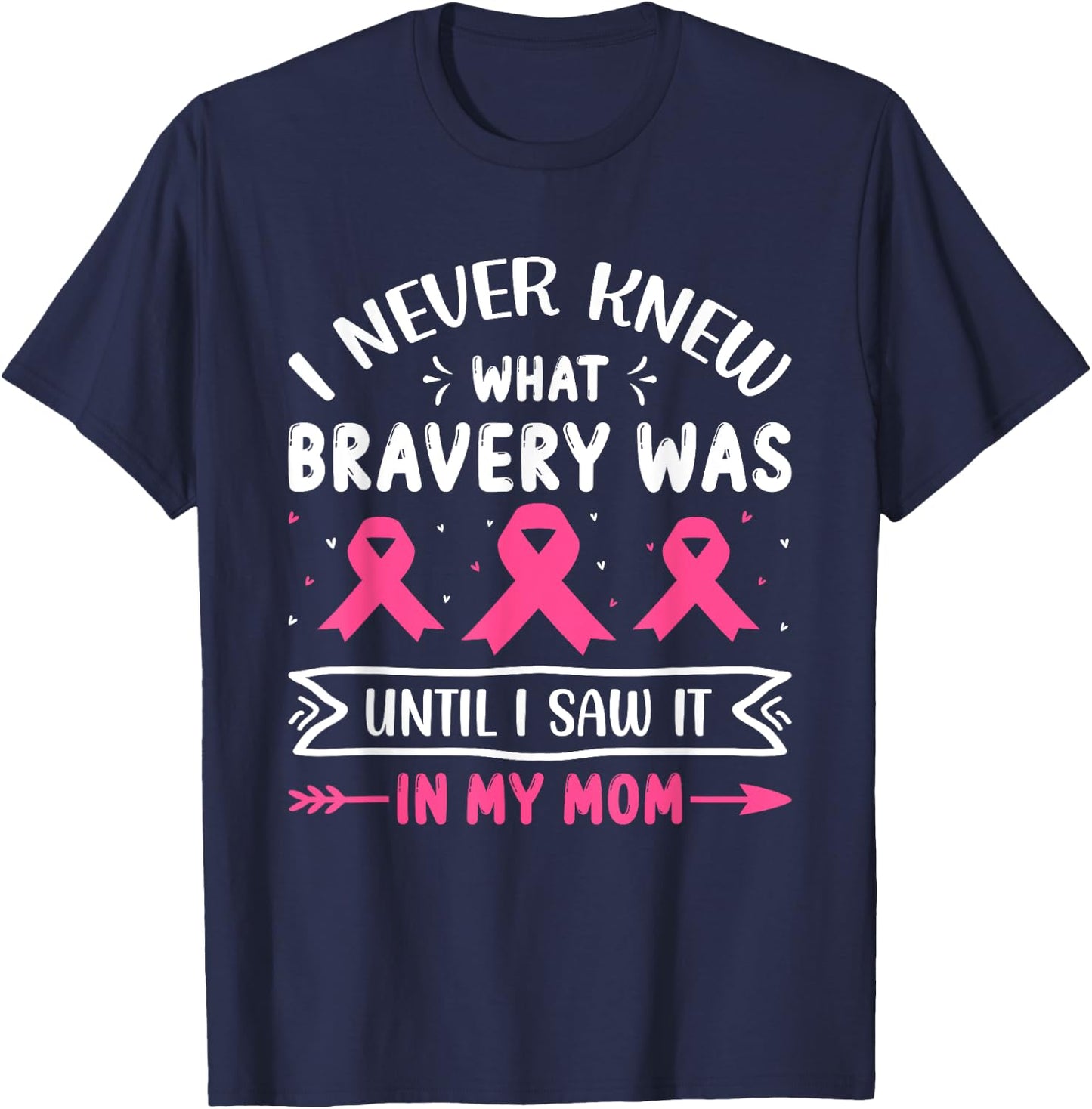 I Never Knew What Bravery Was Until I Saw It In My Mom Breas T-Shirt - T-Shirt | Navy