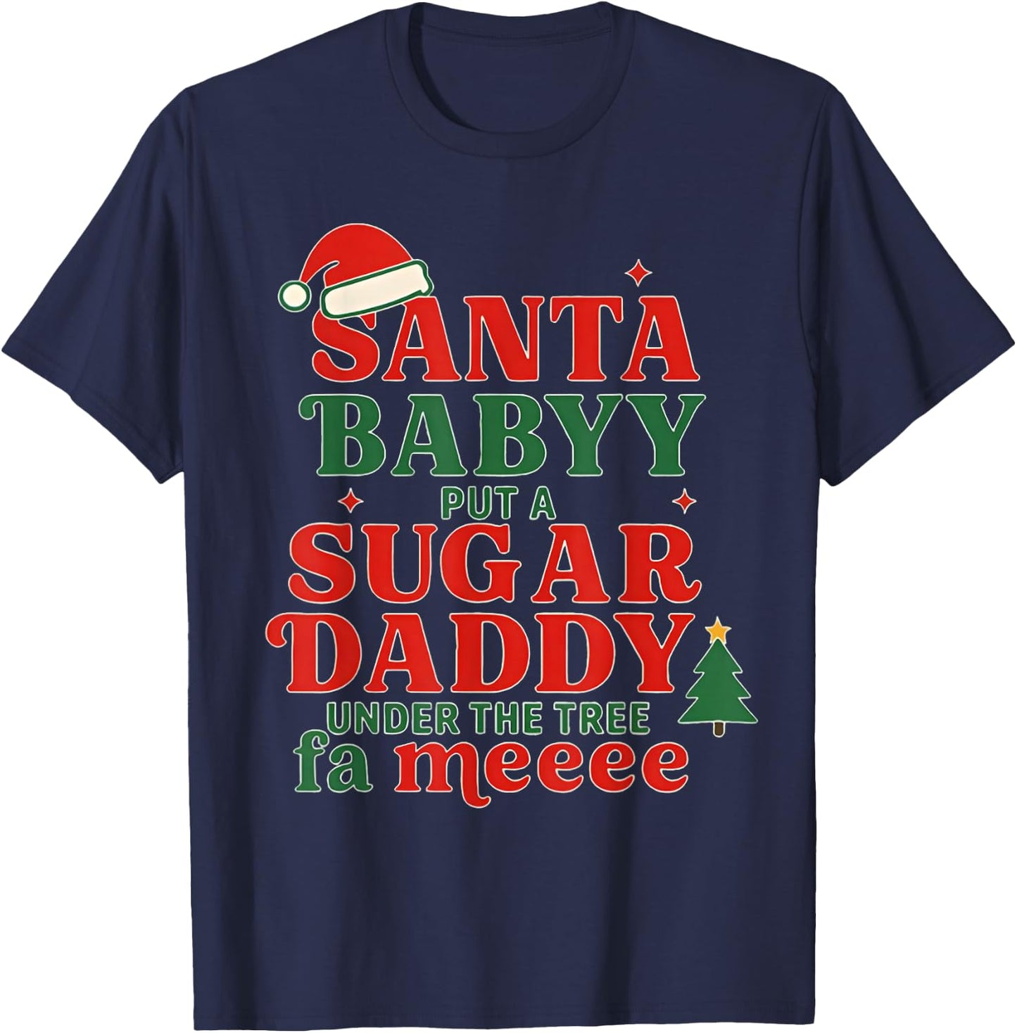 Santa Baby Put A Sugar Daddy Under The Tree FA Me Christmas T-Shirt - T-Shirt | Navy