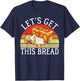 Lets get this Bread Baking T-Shirt - T-Shirt | Navy