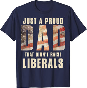 Just A Proud Dad That Didn't Raise Liberals Father's Day T-Shirt - T-Shirt | Navy