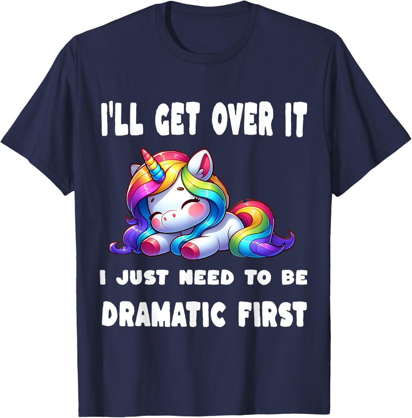 I'll Get Over It I Just Need To Be Dramatic First T-Shirt - T-Shirt | Navy