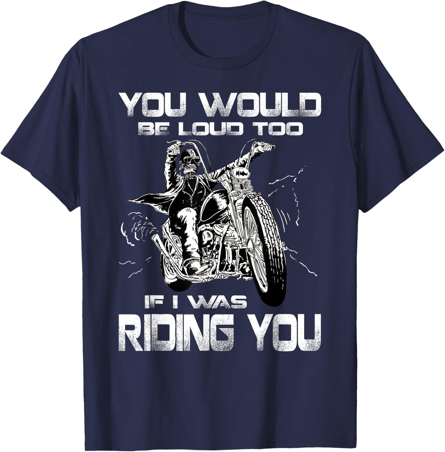 You Would Be Loud Too If I Was Riding You Motorcycle T-Shirt - T-Shirt | Navy