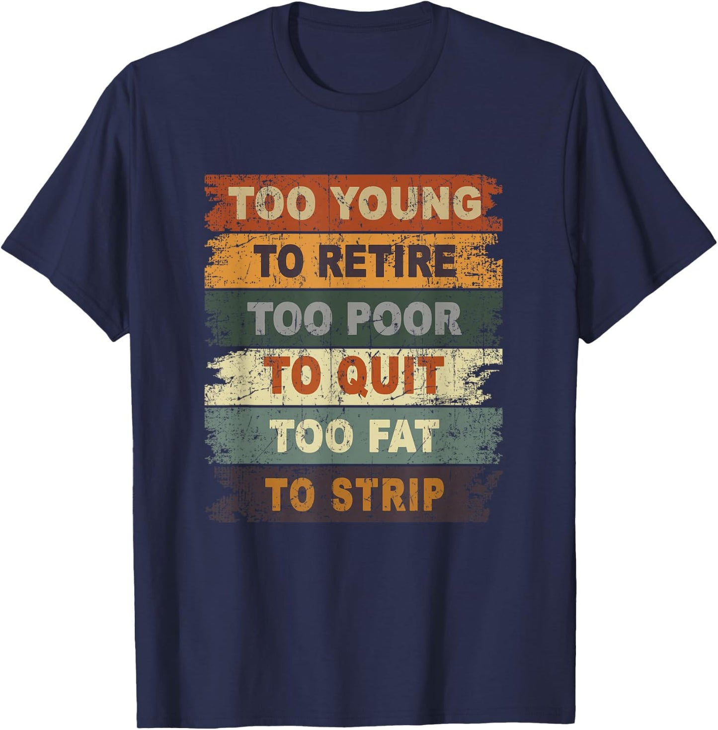 Too Young To Retire Too Poor To Quit Too Fat Strip T-Shirt - T-Shirt | Navy