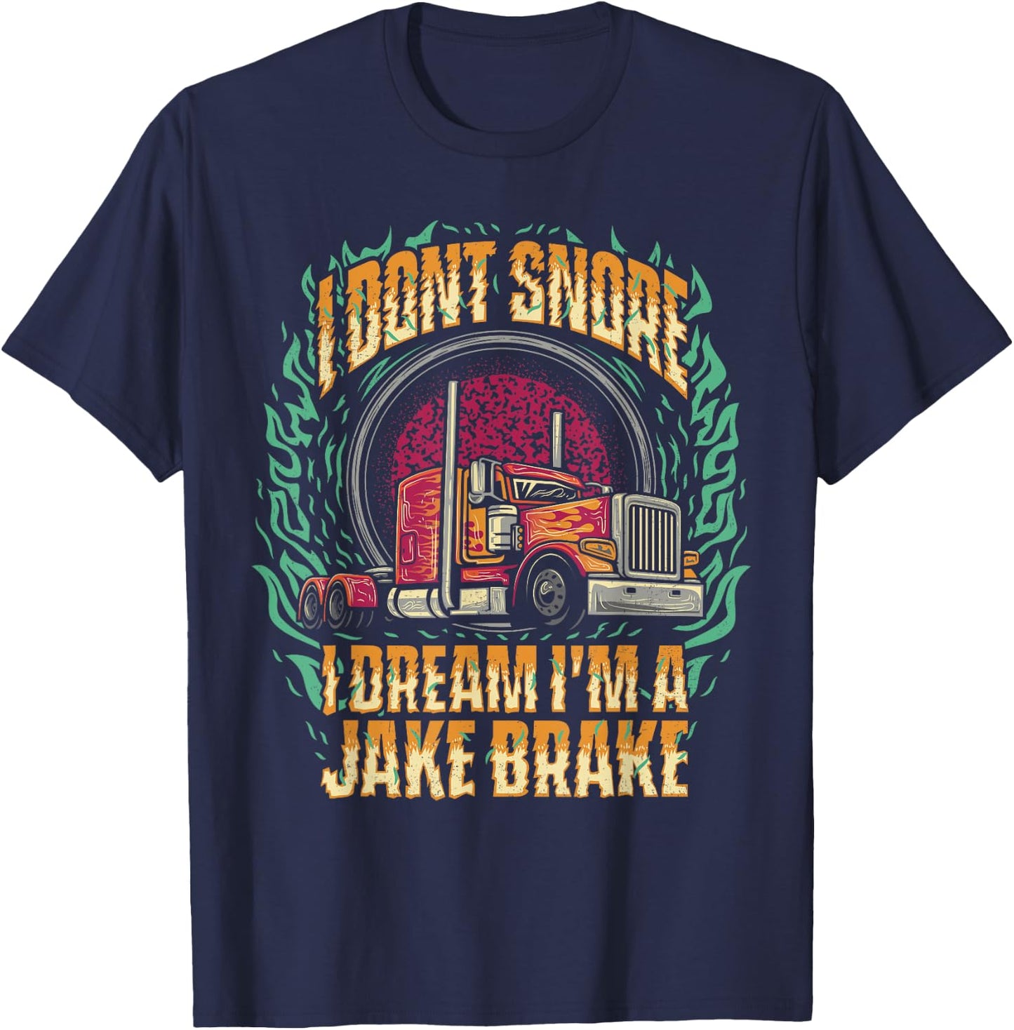 I Don't Snore I Dream I'm A Jake Brake Trucker Truck Driver T-Shirt - T-Shirt | Navy