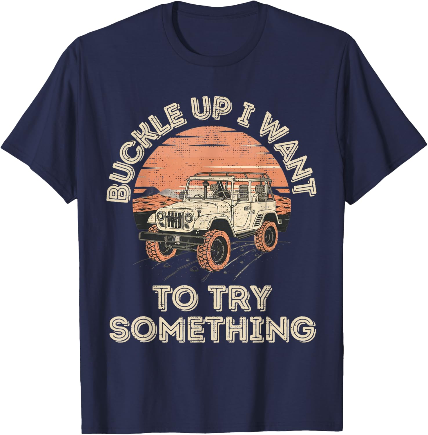 Buckle Up I want to try something Offroad T-Shirt - T-Shirt | Navy