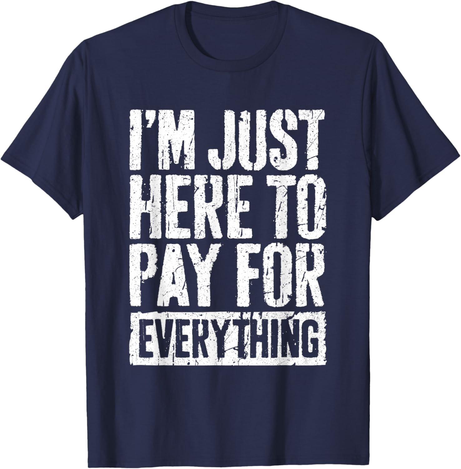 I'm Just Here To Pay For Everything Shirt Funny Mom Dad T-Shirt - T-Shirt | Navy