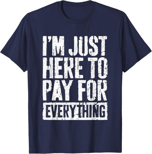 I'm Just Here To Pay For Everything Shirt Funny Mom Dad T-Shirt - T-Shirt | Navy
