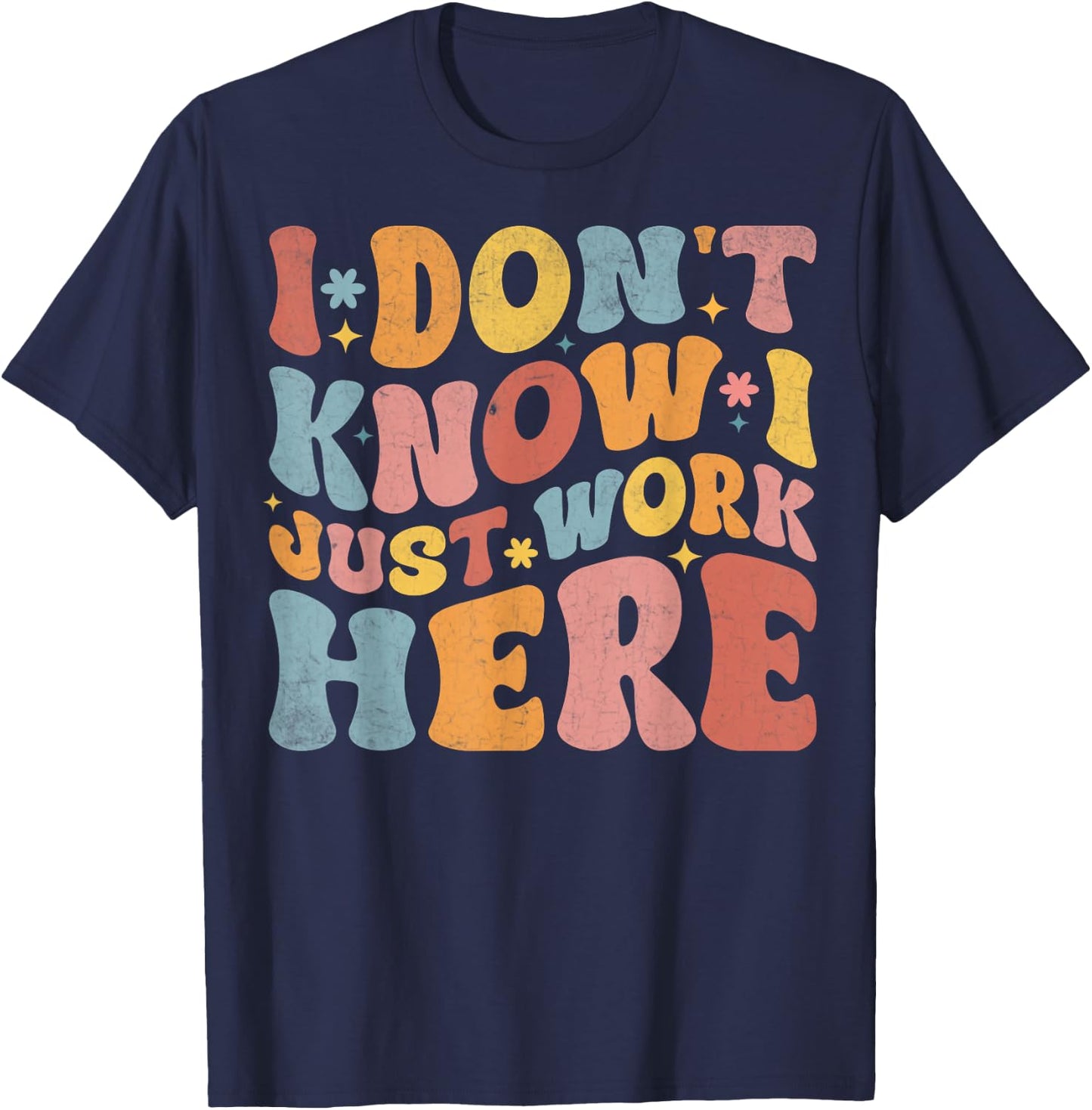 I Don't Know I Just Work Here funny Humorous Sayings , Small, Black T-Shirt - T-Shirt | Navy