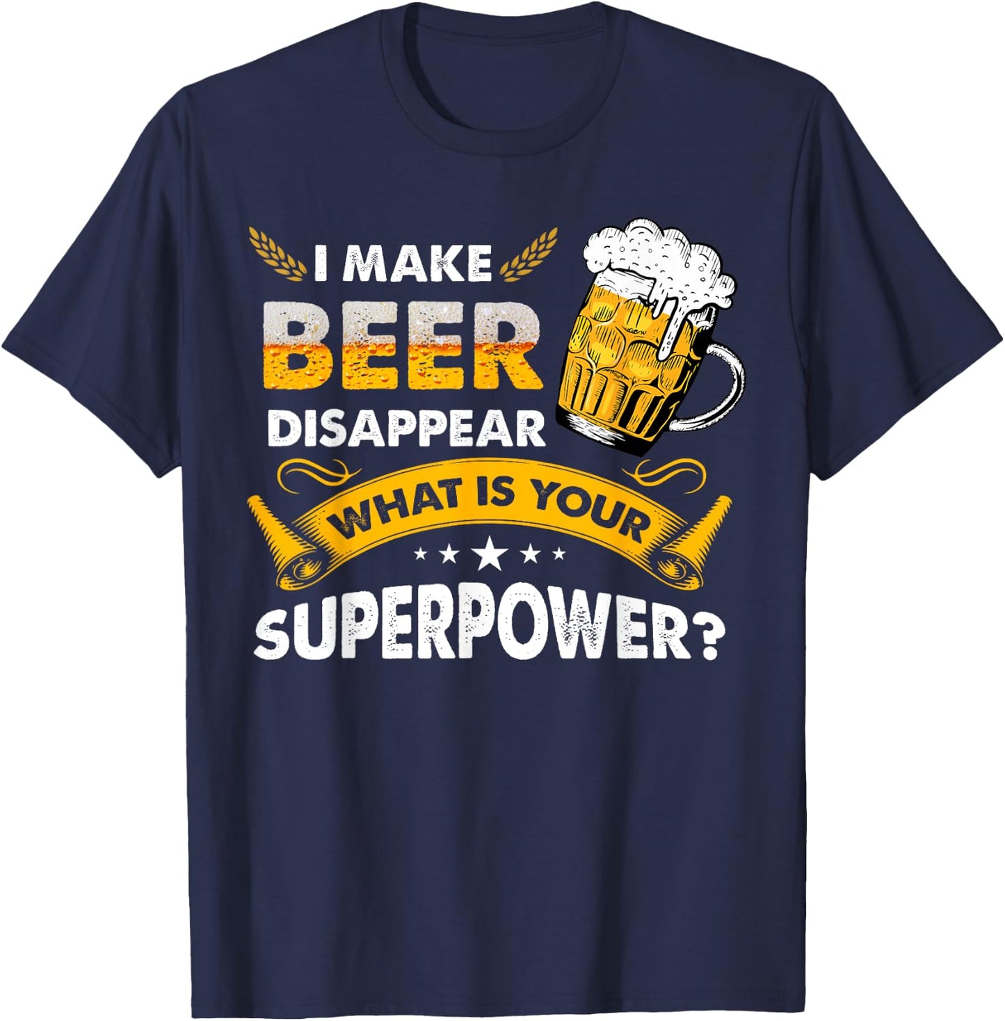 I Make Beer Disappear Funny Saying Gag Meme Beer Drinkers T-Shirt - T-Shirt | Navy