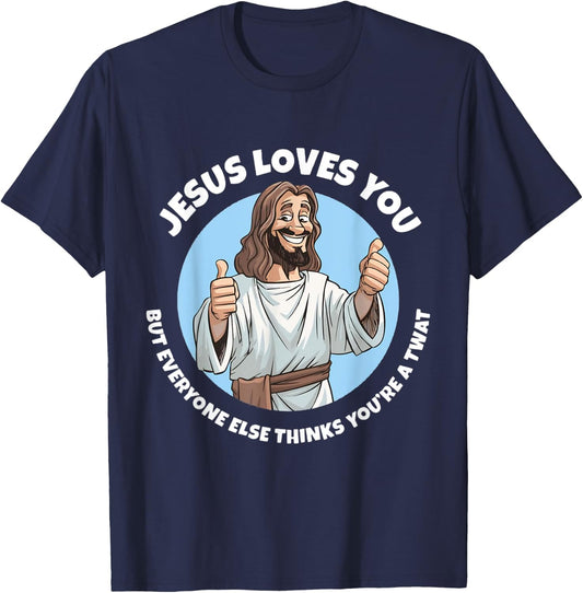 Jesus Loves You But Everyone Else Thinks You're A Twat Funny T-Shirt - T-Shirt | Navy