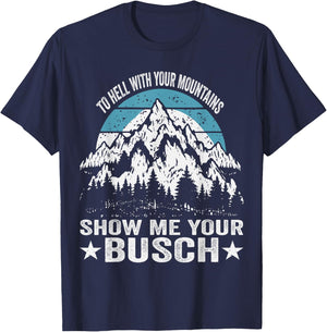 To Hell with Your Mountains Show me Your Busch Funny Hiking T-Shirt - T-Shirt | Navy