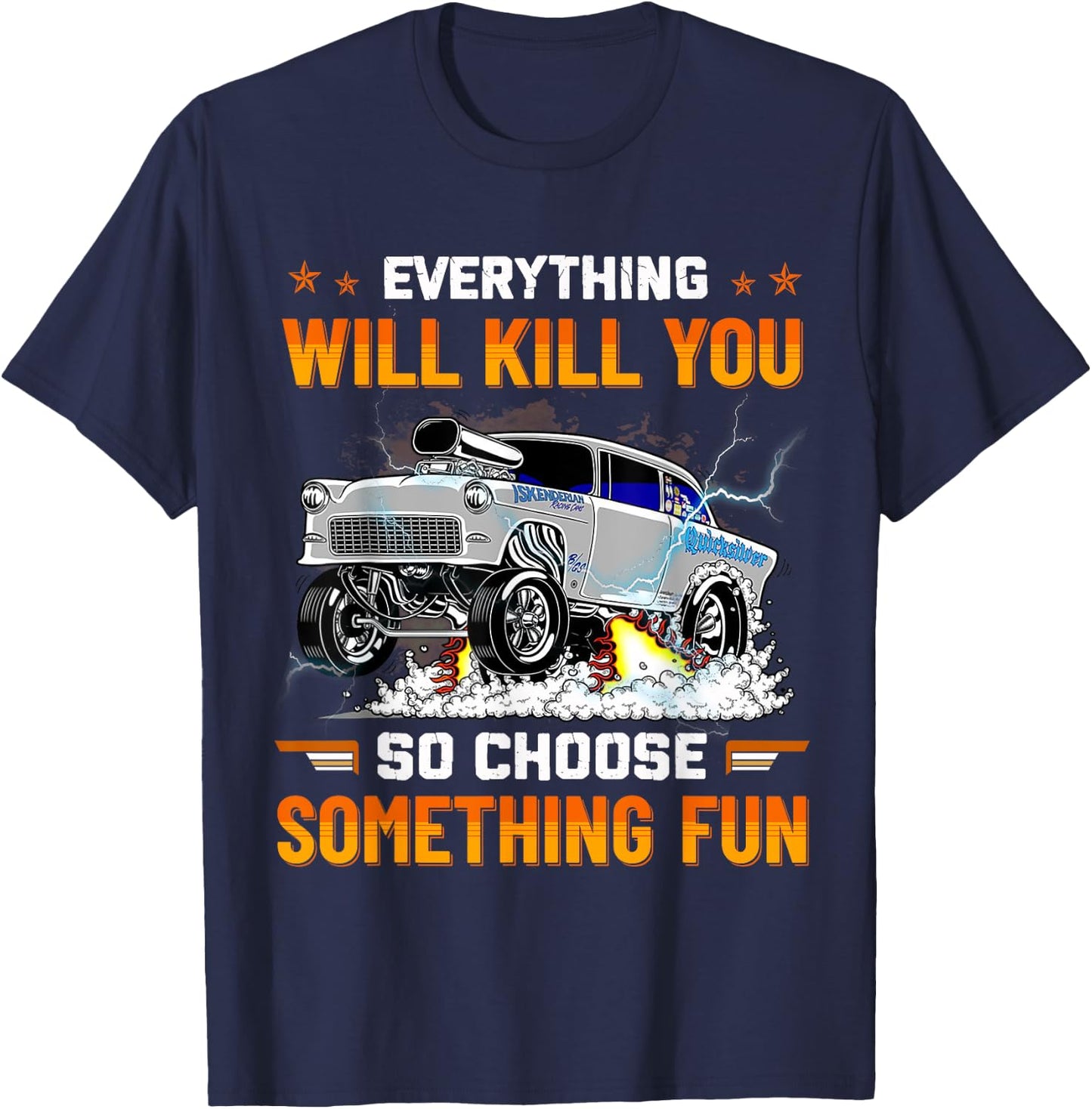 Everything Will Kill You So Choose Something Fun Drag Racing T-Shirt - T-Shirt | Navy