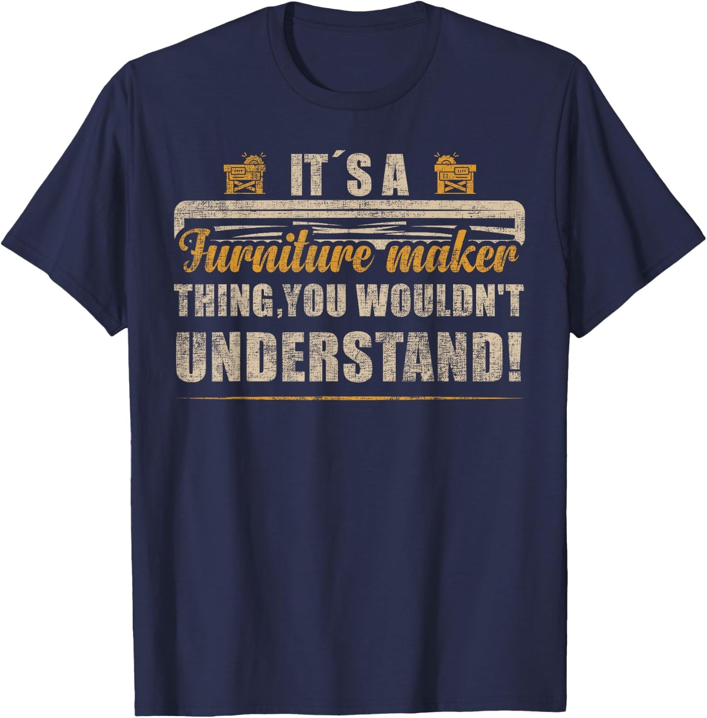 You Wouldn't Understand It's A Furniture Maker Thing T-Shirt - T-Shirt | Navy