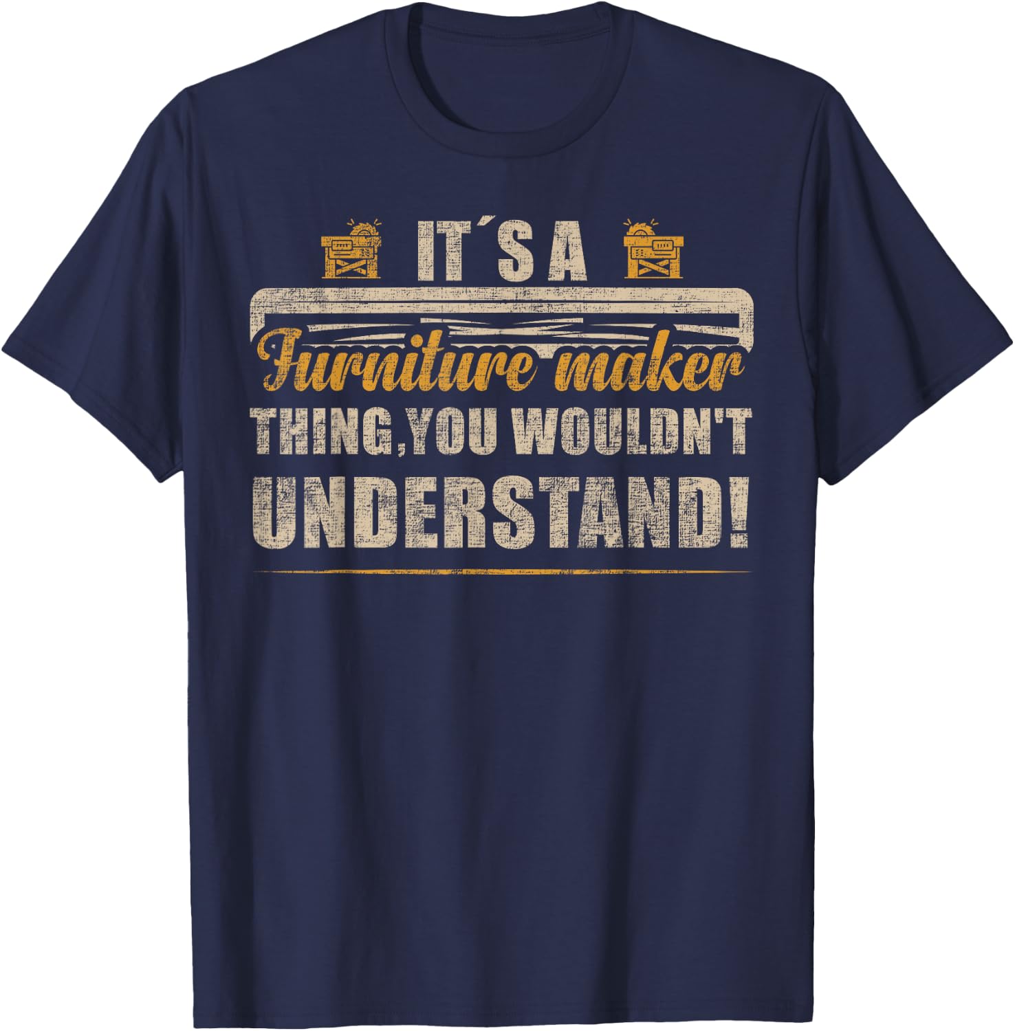 You Wouldn't Understand It's A Furniture Maker Thing T-Shirt - T-Shirt | Navy