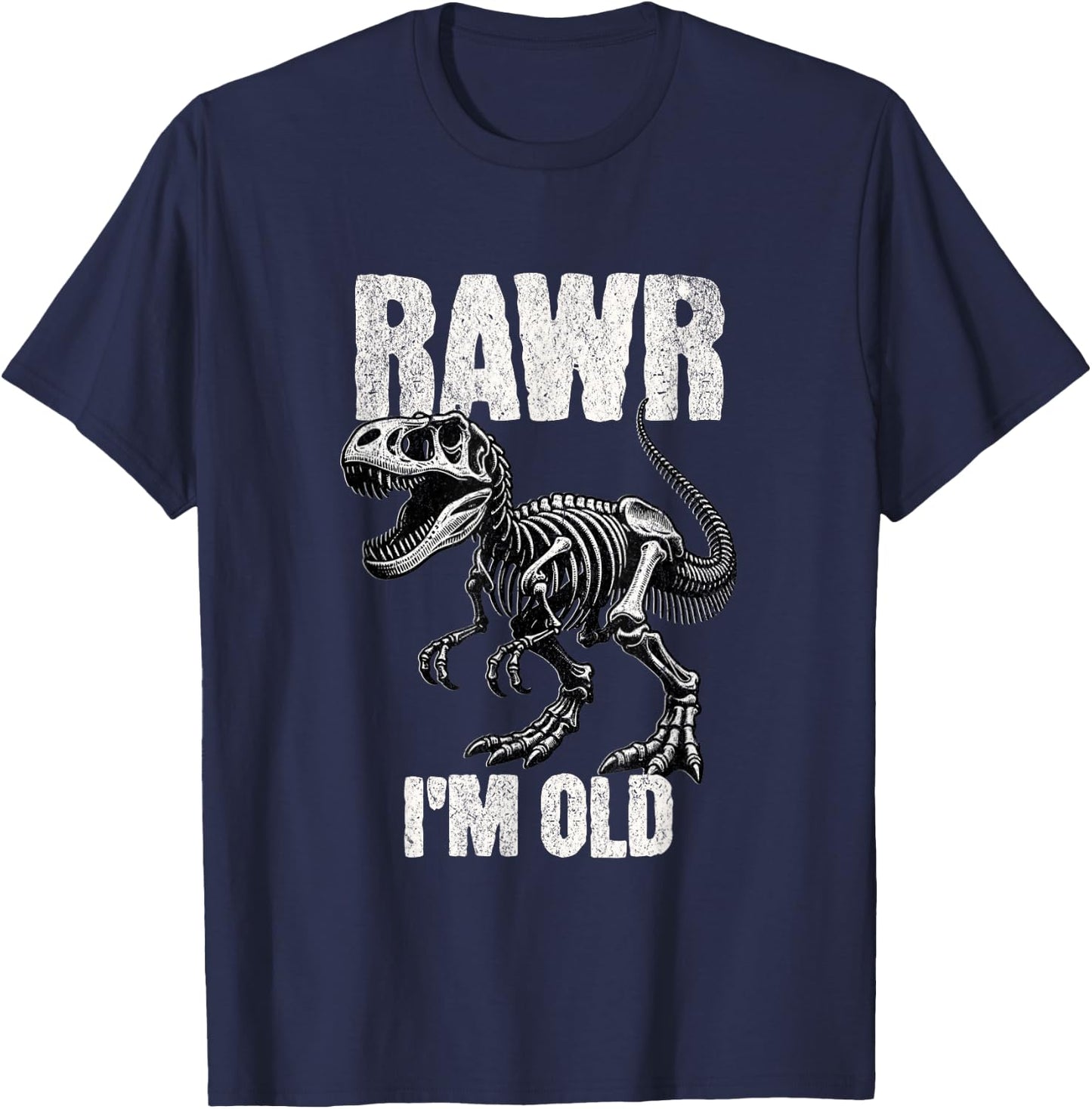 Rawr I'm Old Dinosaur Funny Over the Hill TRex Birthday Gift T-Shirt - T-Shirt | Navy