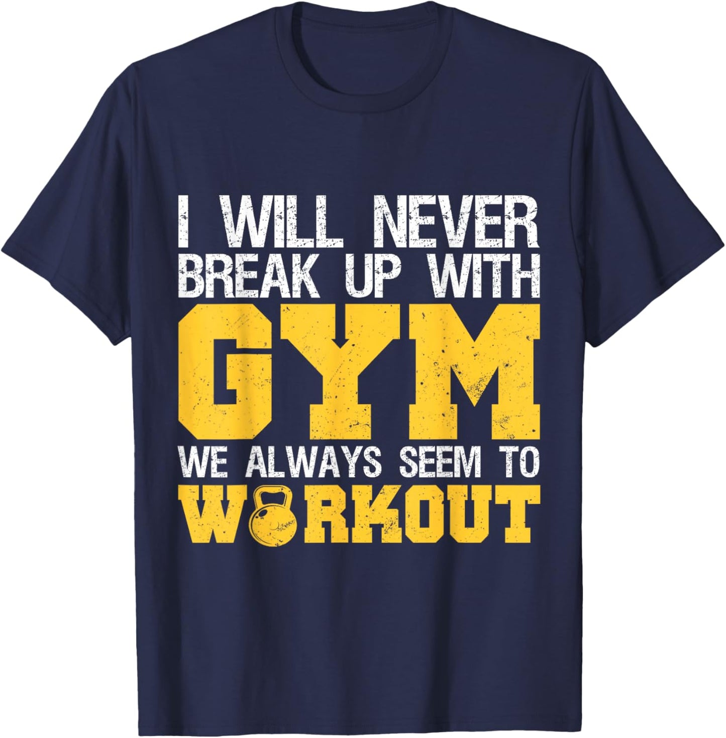 I Will Never Break Up With Gym We Always Seem To Workout T-Shirt - T-Shirt | Navy