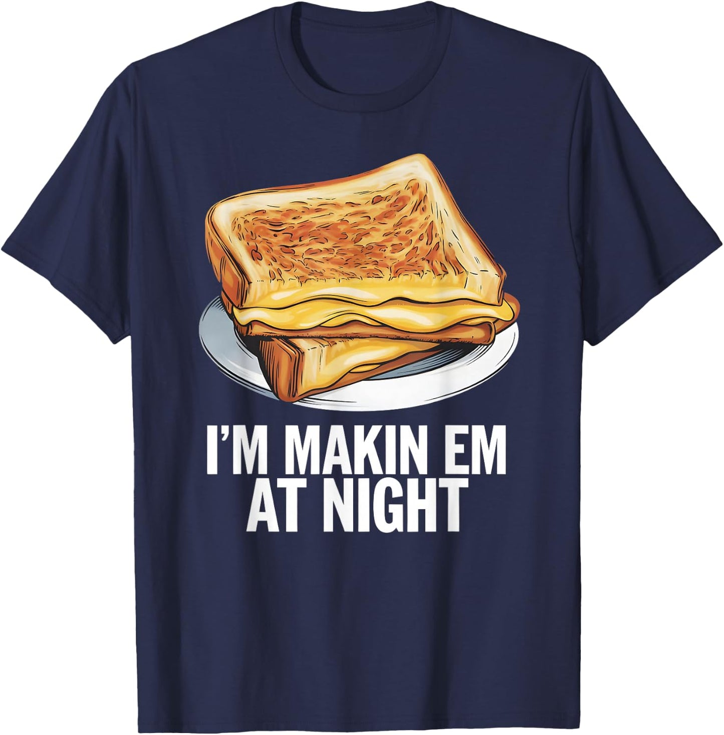I'm Makin Em At Night - Grilled Cheese Sandwich Lover T-Shirt - T-Shirt | Navy