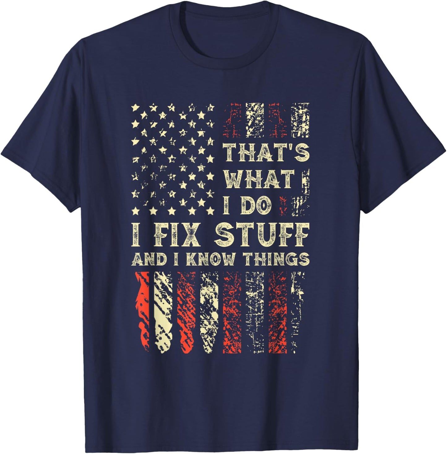 That's What I Do I Fix Stuff And I Know Things 4th Of July T-Shirt - T-Shirt | Navy