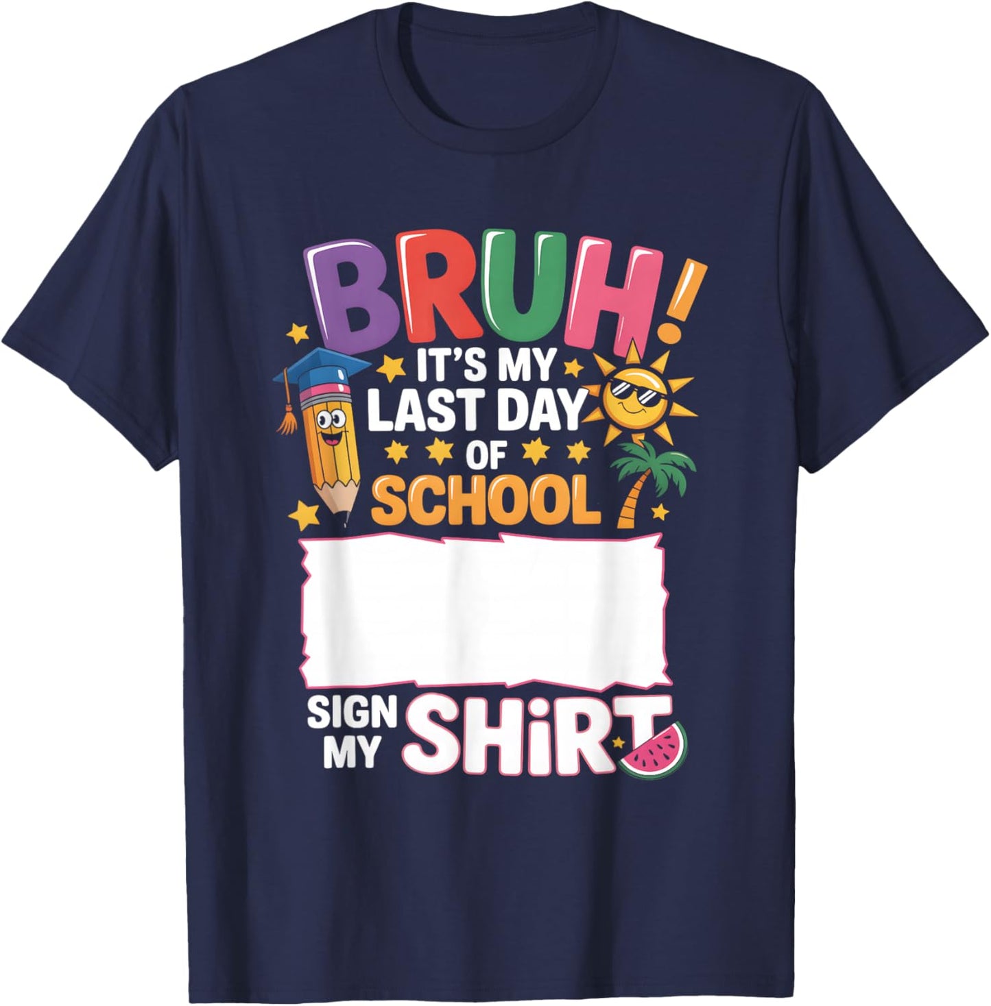 Signature Bruh It's My Last Day Of School Sign My Shirt T-Shirt - T-Shirt | Navy