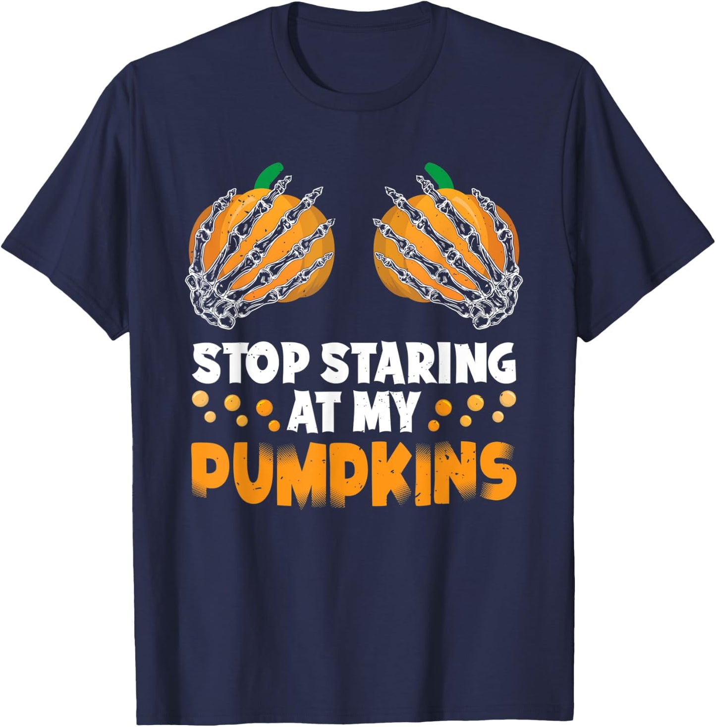 Stop Staring At My Pumpkins Spooky Skeleton Hands Halloween T-Shirt - T-Shirt | Navy