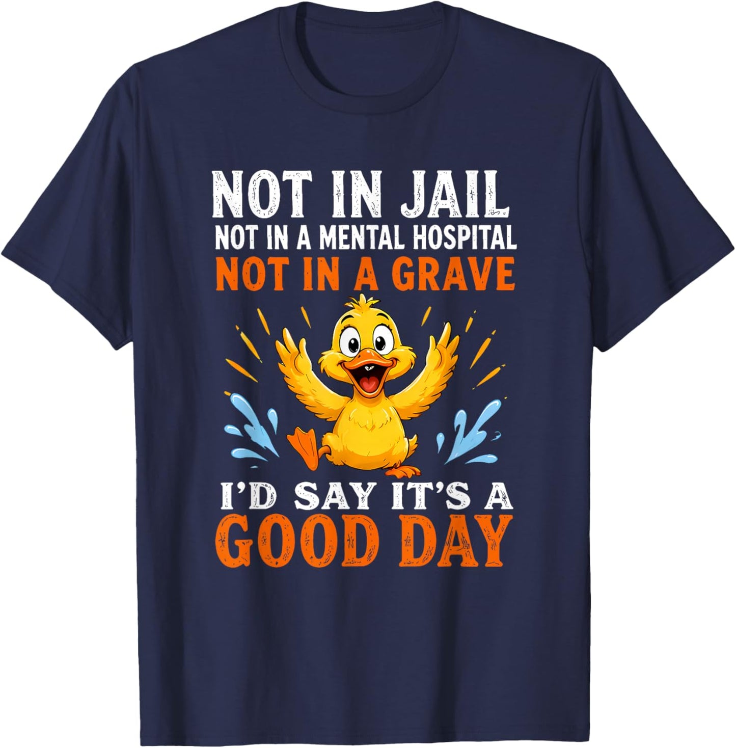 Not in Jail Not in A Mental Hospital Not in A Grave I'd Say T-Shirt - T-Shirt | Navy