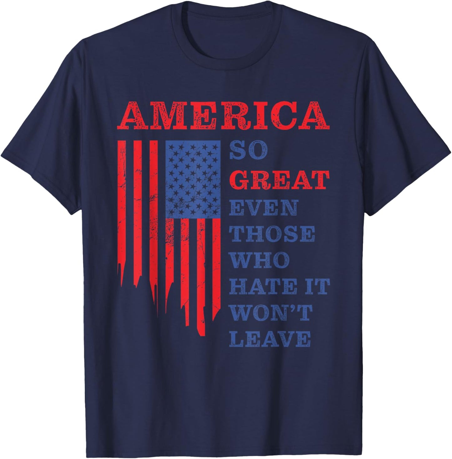 America: So Great Even Those Who Hate It Won’t Leave Humor T-Shirt - T-Shirt | Navy