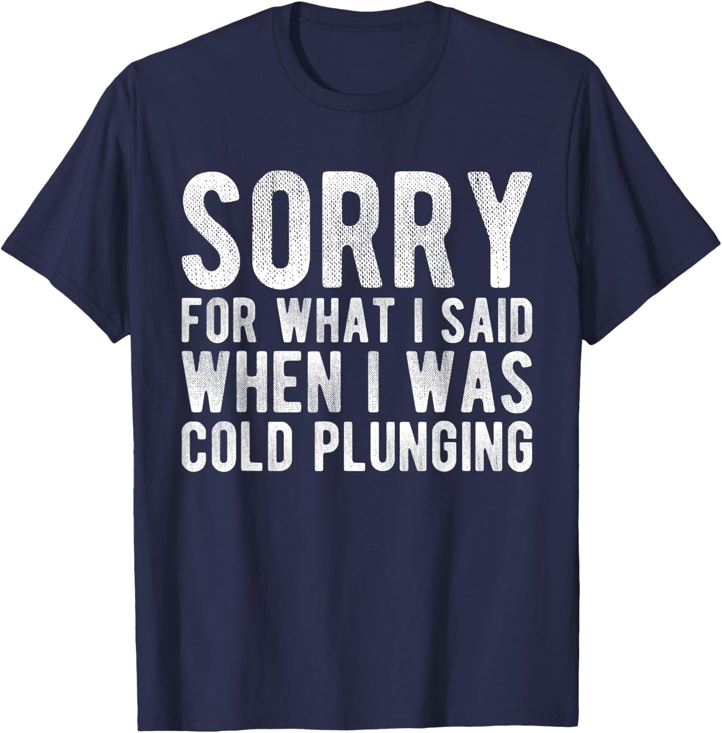 Sorry For What I Said When I Was Cold Plunging T-Shirt - T-Shirt | Navy