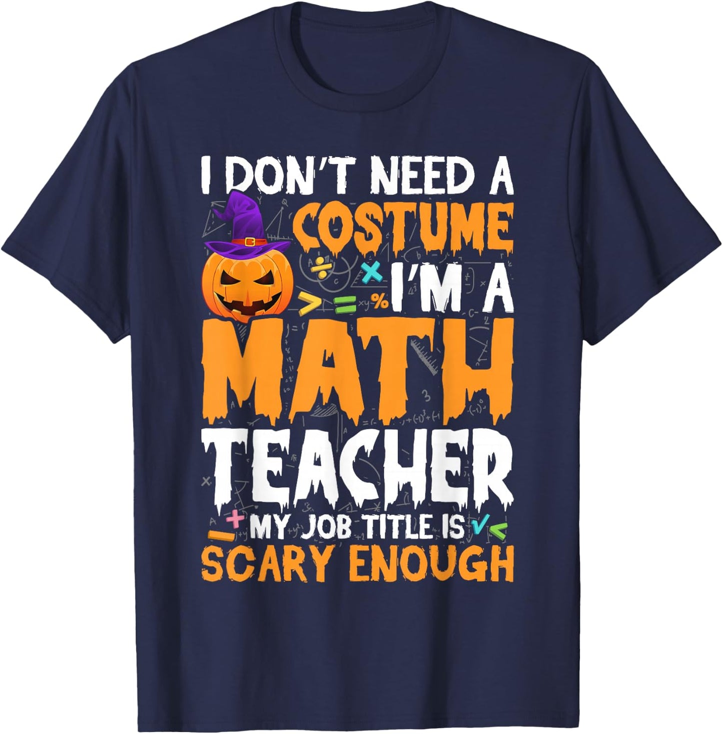 I'm A Math Teacher My Job Title Is Scary Enough Halloween T-Shirt - T-Shirt | Navy
