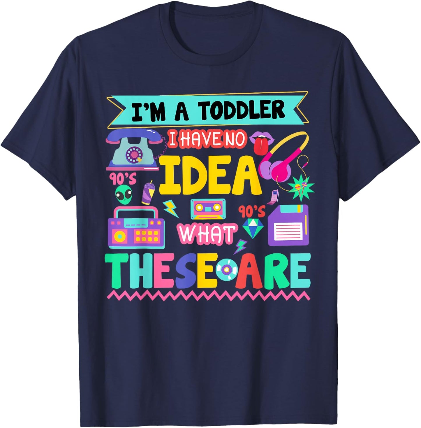 I'm A Toddler I Have No Ideas Retro Vintage 90s Nostalgia T-Shirt - T-Shirt | Navy
