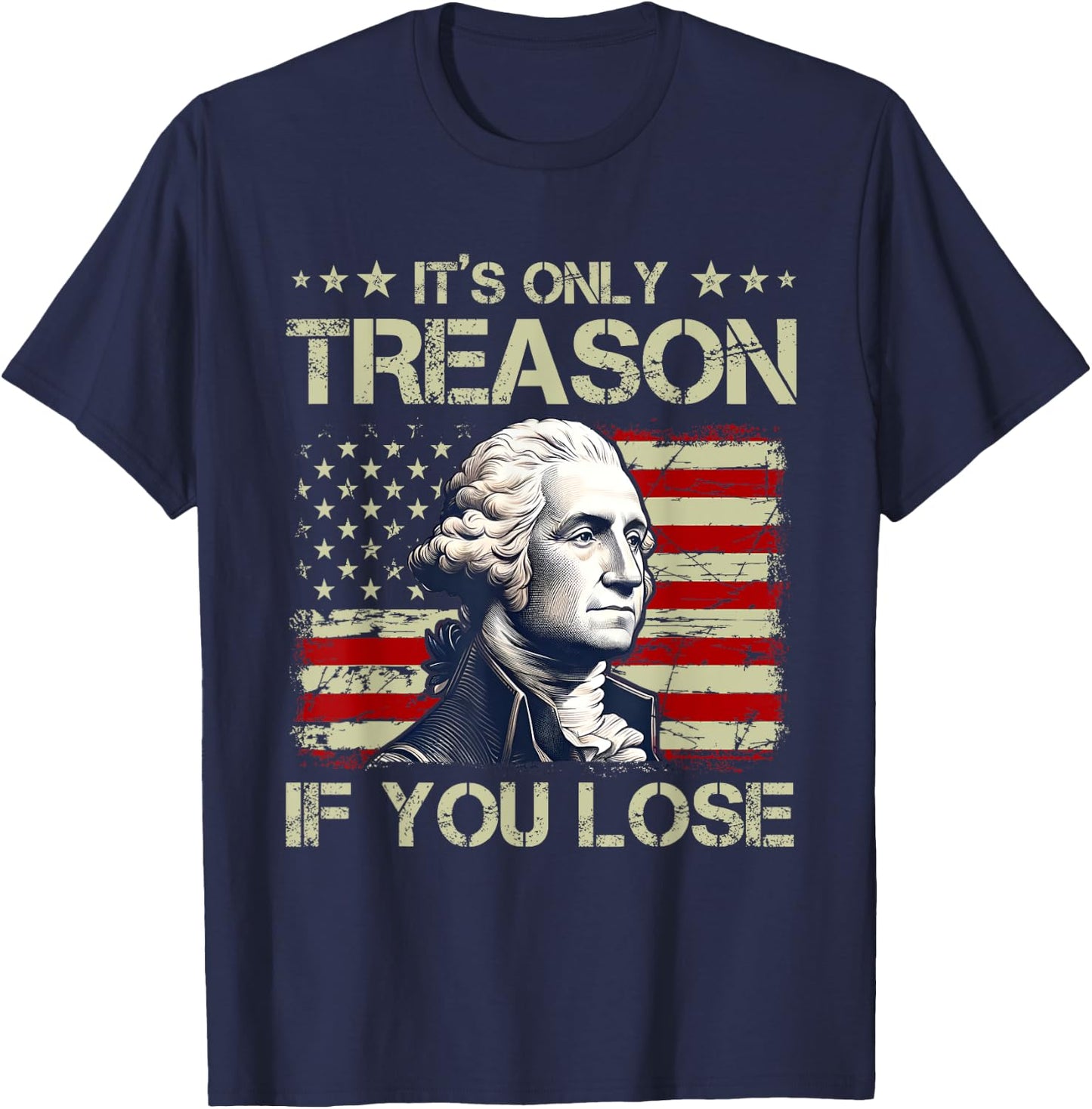 George Washington It's Only Treason If You Lose 4th Of July Women Men T-Shirt - T-Shirt | Navy