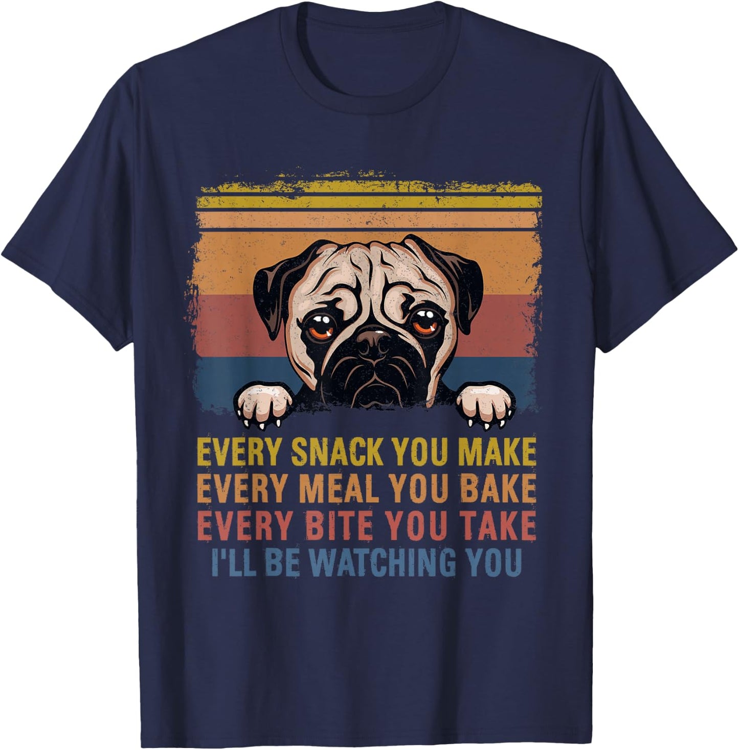 Every Snack You Make Every Bite You Take Pug Dogs Items T-Shirt - T-Shirt | Navy